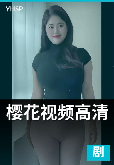 下一篇：樱花视频高清 - 1080p 与 4K 画质技术参数全解析