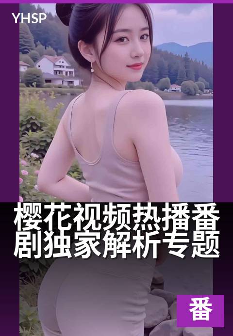 下一篇：樱花视频热播番剧精选解析专题 - 深度剖析当季热门番剧，揭秘剧情看点与彩蛋细节
