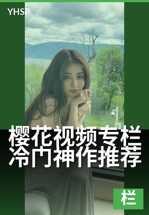 樱花视频专栏冷门神作推荐 - 挖掘被低估的影像宝藏