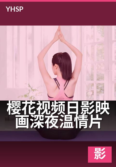 樱花视频日影映画深夜温情片 - 胶片里流淌的午夜温柔