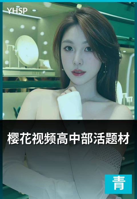 上一篇：樱花视频高中部活题材 - 日系高中部活题材作品的叙事工艺
