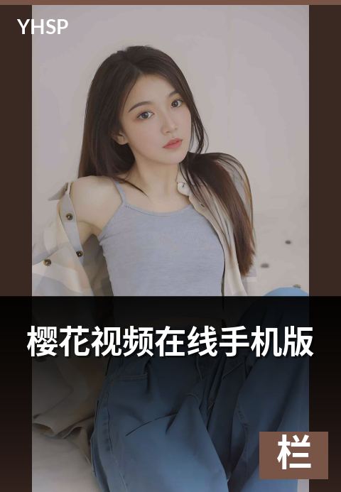 樱花视频在线手机版 - 免下载浏览器即开即看