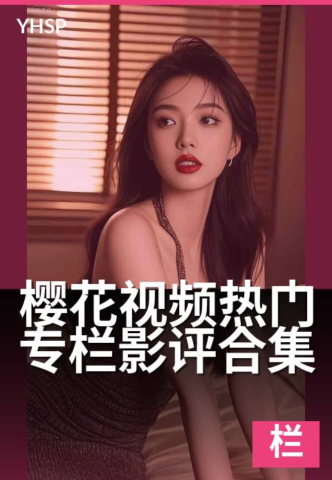 樱花视频热门专栏影评合集 - 影评专栏精选，樱花视频热门话题集锦-专栏日系作品