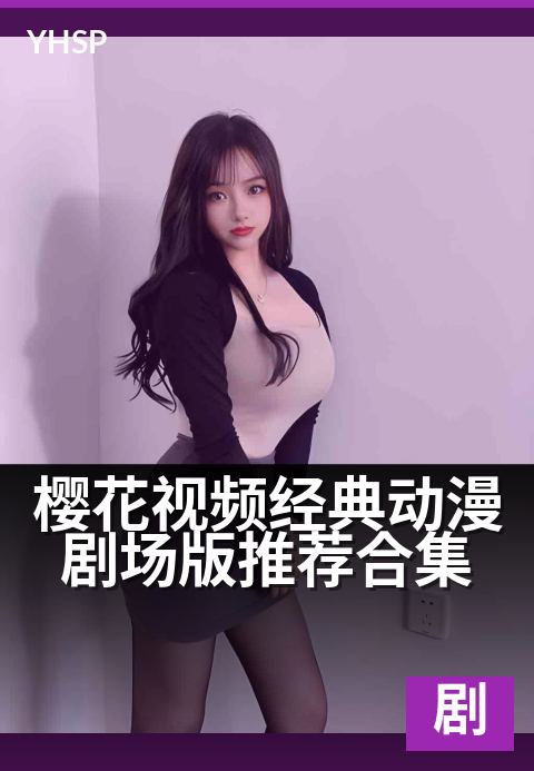 下一篇：樱花视频经典动漫剧场版推荐合集 - 春日治愈系·剧场动画精选