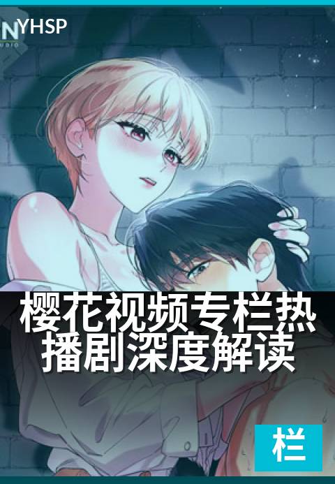 樱花视频专栏热播剧深度解读 - 拆解剧情背后的创作密码-专栏日系作品