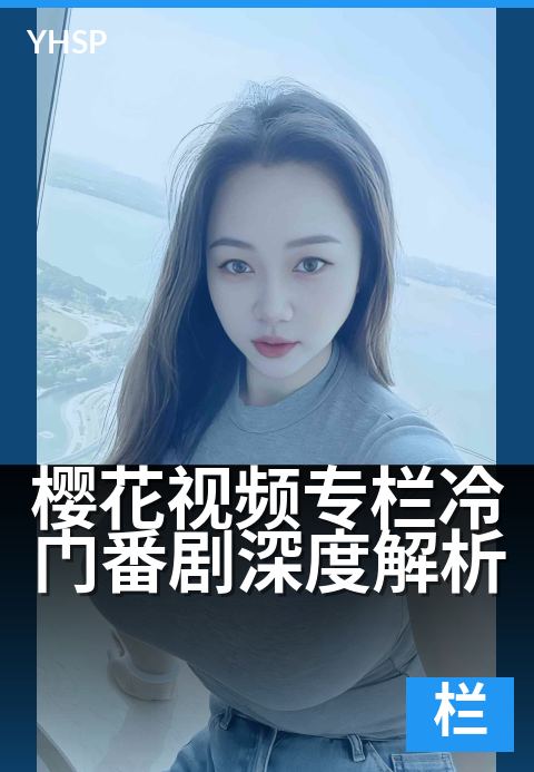 樱花视频专栏冷门番剧深度解析 - 解锁那些被低估的冷门佳作