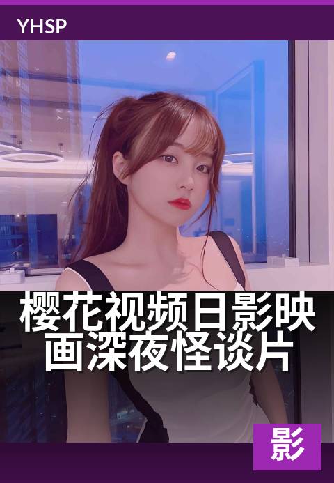 樱花视频日影映画深夜怪谈片 - 怪谈夜话：银幕幽影录